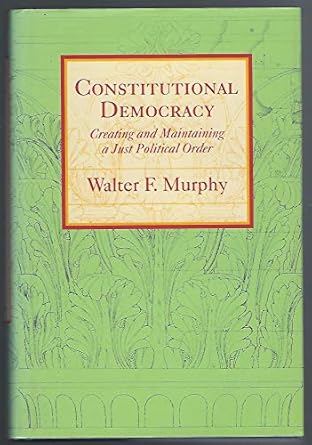 constitutional democracy creating and maintaining a just political order 1st edition walter f murphy