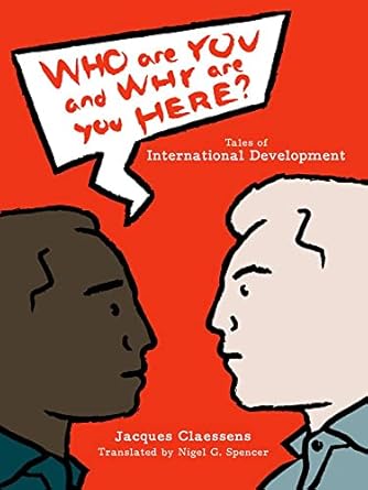 who are you and why are you here tales of international development 1st edition jacques claessens 1771133031,