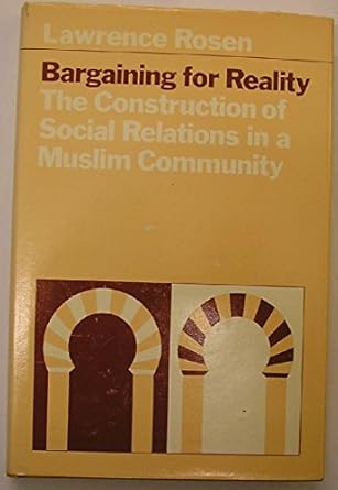 bargaining for reality the construction of social relations in a muslim community 1st edition lawrence rosen