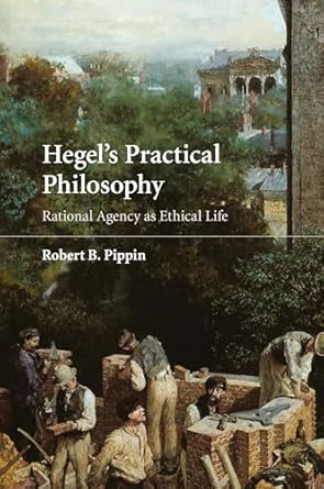 hegels practical philosophy rational agency as ethical life 1st edition robert b pippin 052172872x,