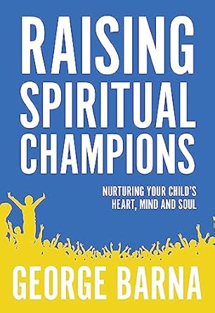 raising spiritual champions nurturing your childs heart mind and soul 1st edition dr george barna ,mackenna