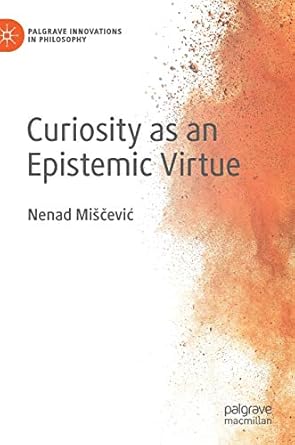 curiosity as an epistemic virtue 1st edition nenad miscevic 3030571025, 978-3030571023