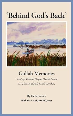 behind gods back gullah memories cainhoy wando huger daniel island st thomas island south carolina 1st