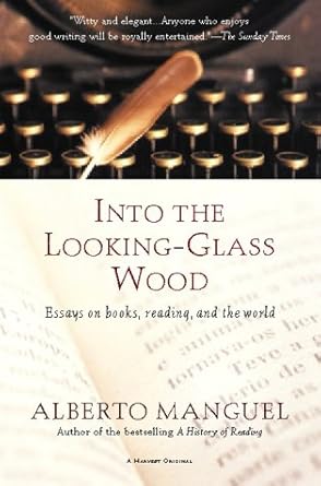 into the looking glass wood essays on books reading and the world 1st edition alberto manguel 0156012650,