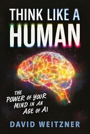 think like a human the power of your mind in an age of ai 1st edition david weitzner 1443472093,