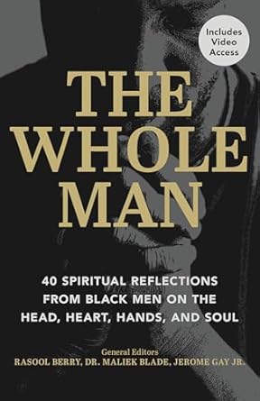 the whole man 40 spiritual reflections from black men on the head heart hands and soul 1st edition rasool