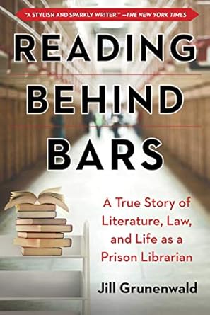 reading behind bars a true story of literature law and life as a prison librarian 1st edition jill grunenwald