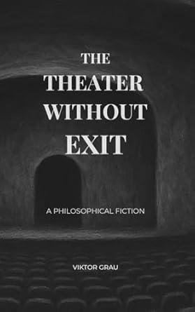 the theater without exit a philosophical fiction 1st edition viktor grau 1968728120, 978-1968728120