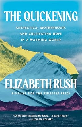 the quickening antarctica motherhood and cultivating hope in a warming world 1st edition elizabeth rush