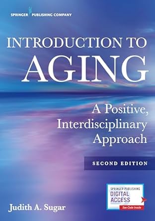 introduction to aging a positive interdisciplinary approach 1st edition judith a sugar phd 0826162932,