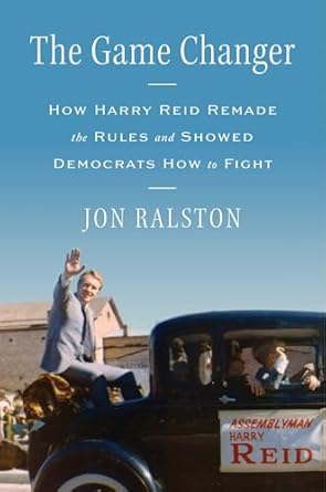the game changer how harry reid remade the rules and showed democrats how to fight 1st edition jon ralston