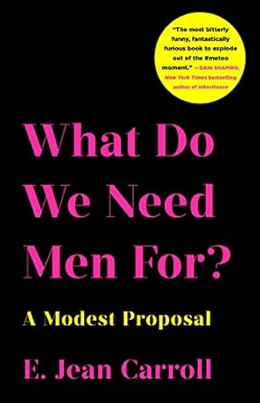 what do we need men for a modest proposal 1st edition e jean carroll 1250215439, 978-1250215437