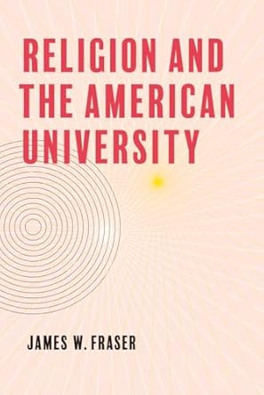 religion and the american university 1st edition james w fraser 1421451735, 978-1421451732
