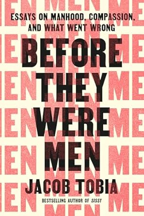 before they were men essays on manhood compassion and what went wrong 1st edition jacob tobia 0593797949,