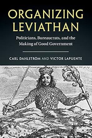 organizing leviathan politicians bureaucrats and the making of good government 1st edition carl dahlstrom
