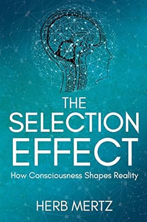 the selection effect how consciousness shapes reality 1st edition herb mertz 1733508007, 978-1733508001