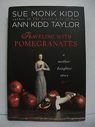 traveling with pomegranates a mother daughter story 1st edition sue monk kidd ,ann kidd taylor 0670021202,
