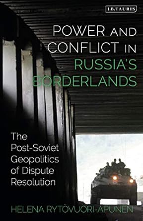 power and conflict in russias borderlands the post soviet geopolitics of dispute resolution 1st edition