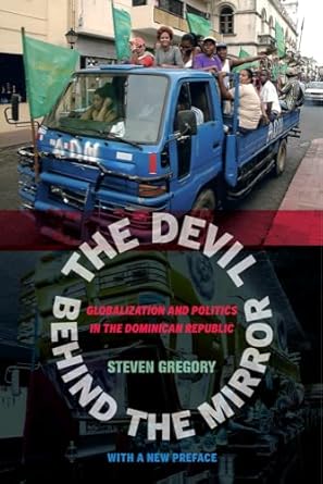 the devil behind the mirror globalization and politics in the dominican republic 1st edition steven gregory