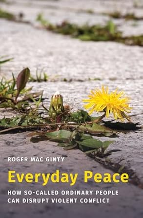 everyday peace how so called ordinary people can disrupt violent conflict 1st edition roger mac ginty