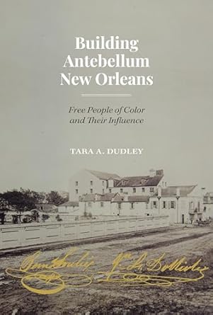 building antebellum new orleans free people of color and their influence 1st edition tara dudley 1477328556,