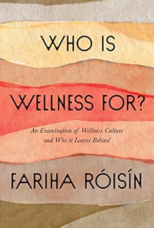 who is wellness for an examination of wellness culture and who it leaves behind 1st edition fariha roisin