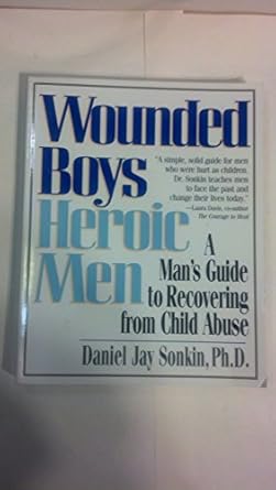 wounded boys heroic men a mans guide to recovering from child abuse 1st edition daniel jay sonkin 1580620108,