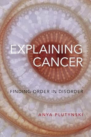 explaining cancer finding order in disorder 1st edition anya plutynski 0197642500, 978-0197642504