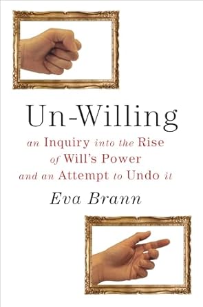 un willing an inquiry into the rise of will s power and an attempt to undo it 1st edition eva brann