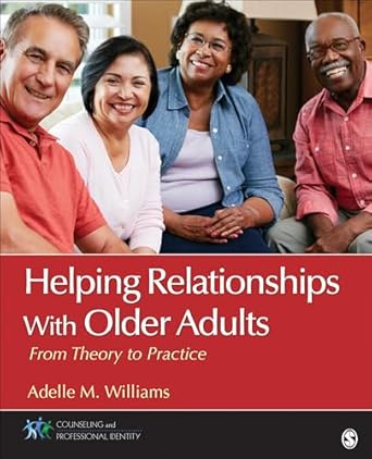 helping relationships with older adults from theory to practice 1st edition adelle m williams 1483344584,