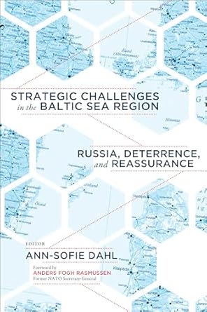 strategic challenges in the baltic sea region russia deterrence and reassurance 1st edition ann sofie dahl