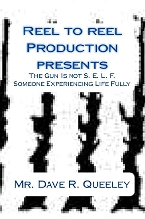 the gun is not s e l f someone experiencing life fully 1st edition mr dave r queeley 1499553676,