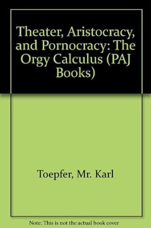 theater aristocracy and pornocracy the orgy calculus 1st edition karl toepfer 1555540562, 978-1555540562