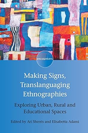 making signs translanguaging ethnographies exploring urban rural and educational spaces 1st edition ari