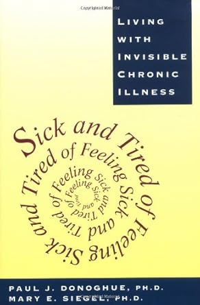 sick and tired of feeling sick and tired living with invisible chronic illness 1st edition ph d donoghue,