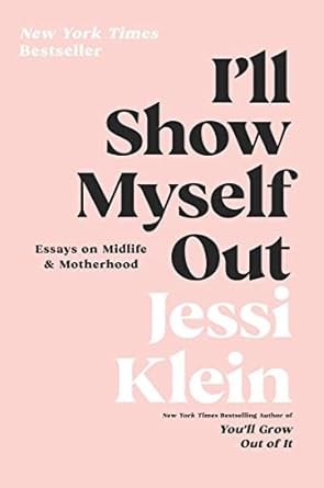 ill show myself out essays on midlife and motherhood 1st edition jessi klein 0062981609, 978-0062981608
