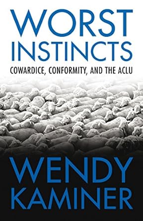 worst instincts cowardice conformity and the aclu 1st edition wendy kaminer 080704430x, 978-0807044308