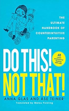 do this not that the ultimate handbook of counterintuitive parenting 1st edition anna glas ,ase teiner