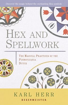 hex and spellwork the magical practices of the pennsylvania dutch 1st edition karl herr 1578631823,