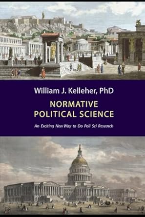 normative political science an exciting new way to do poli sci research 1st edition william j kelleher phd