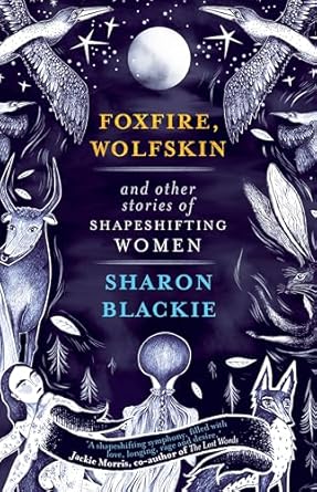 foxfire wolfskin and other stories of shapeshifting women 1st edition sharon blackie 1912836246,