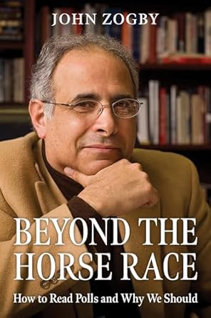 beyond the horse race how to read polls and why we should 1st edition john zogby 1538197146, 978-1538197141
