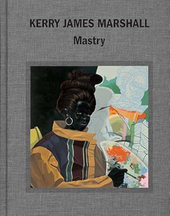 kerry james marshall mastry 1st edition ian alteveer ,helen molesworth ,dieter roelstraete ,abigail winograd