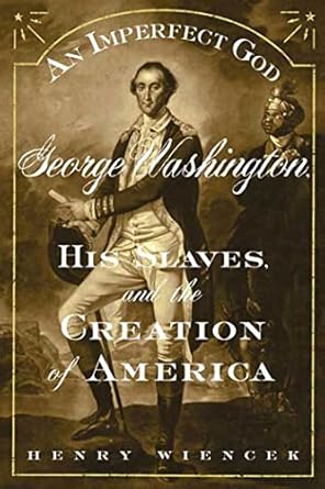 an imperfect god george washington his slaves and the creation of america 1st edition henry wiencek