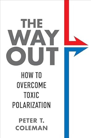 the way out how to overcome toxic polarization 1st edition peter t coleman 0231197403, 978-0231197403