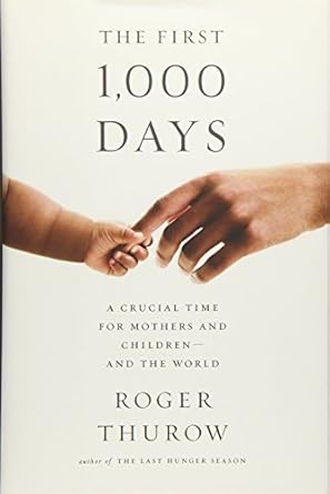 the first 1 000 days a crucial time for mothers and children and the world 1st edition roger thurow