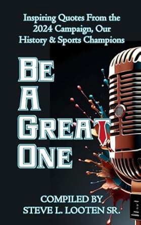 be a great one inspiring quotes from the 2024 campaign our history and sports champions 1st edition steve l