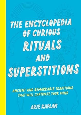 the encyclopedia of curious rituals and superstitions ancient and remarkable traditions that will captivate