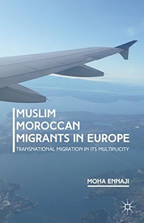 muslim moroccan migrants in europe transnational migration in its multiplicity 1st edition m ennaji