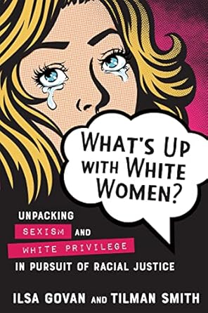 whats up with white women unpacking sexism and white privilege in pursuit of racial justice 1st edition ilsa